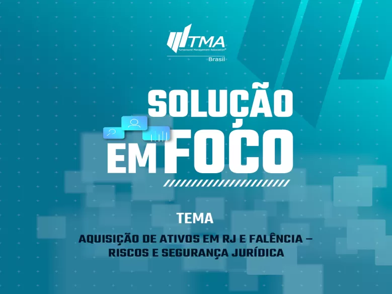 Solução em Foco – Aquisição de Ativos em RJ e Falência – Riscos e Segurança Jurídica